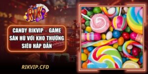 Candy Rikvip – Game Săn Hũ Với Kho Thưởng Siêu Hấp Dẫn