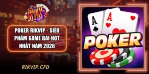 Poker Rikvip - Siêu Phẩm Game Bài Hot Nhất Năm 2026