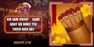 Xin Xăm Rikvip – Game Quay Hũ Được Yêu Thích Hiện Nay